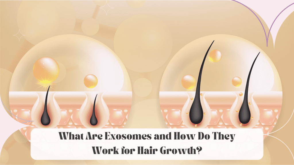 What Are Exosomes and How Do They Work for Hair Growth